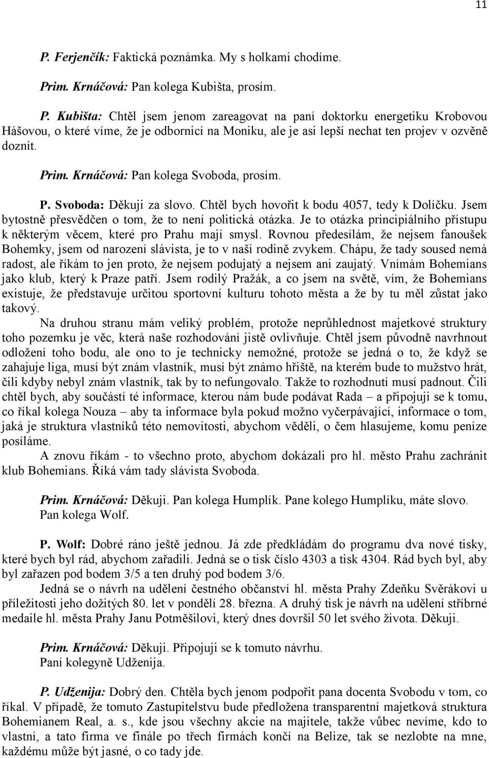 Je to otázka principiálního přístupu k některým věcem, které pro Prahu mají smysl. Rovnou předesílám, že nejsem fanoušek Bohemky, jsem od narození slávista, je to v naší rodině zvykem.