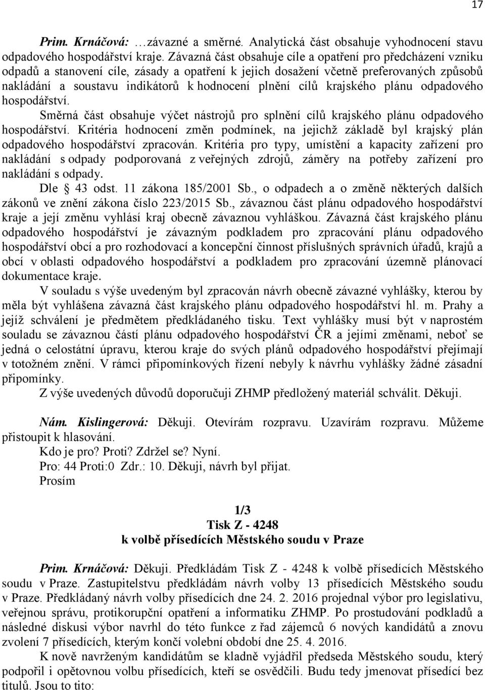 plnění cílů krajského plánu odpadového hospodářství. Směrná část obsahuje výčet nástrojů pro splnění cílů krajského plánu odpadového hospodářství.