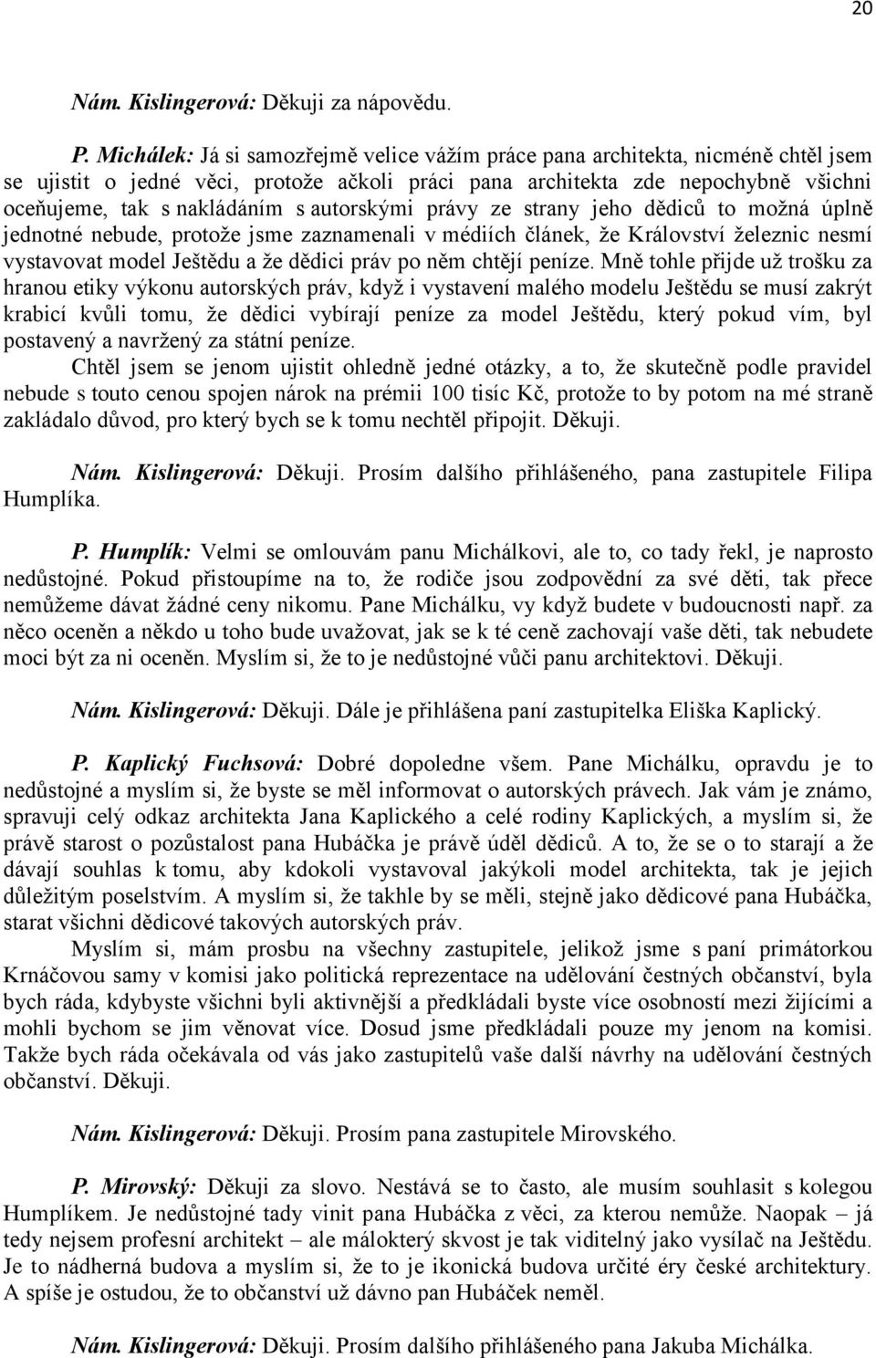 autorskými právy ze strany jeho dědiců to možná úplně jednotné nebude, protože jsme zaznamenali v médiích článek, že Království železnic nesmí vystavovat model Ještědu a že dědici práv po něm chtějí