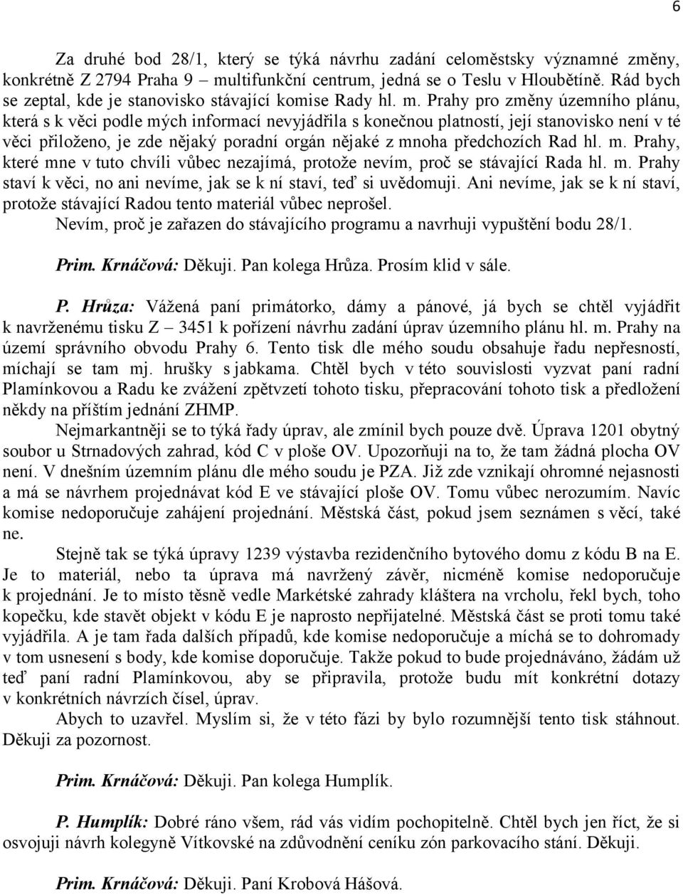 Prahy pro změny územního plánu, která s k věci podle mých informací nevyjádřila s konečnou platností, její stanovisko není v té věci přiloženo, je zde nějaký poradní orgán nějaké z mnoha předchozích