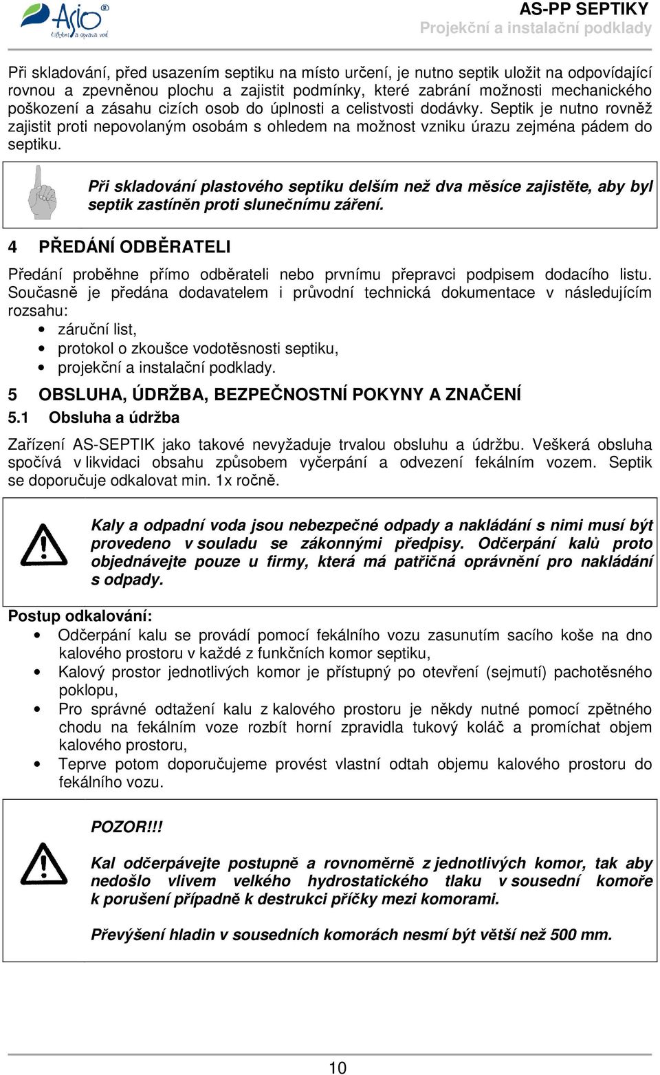 Při skladování plastového septiku delším než dva měsíce zajistěte, aby byl septik zastíněn proti slunečnímu záření.