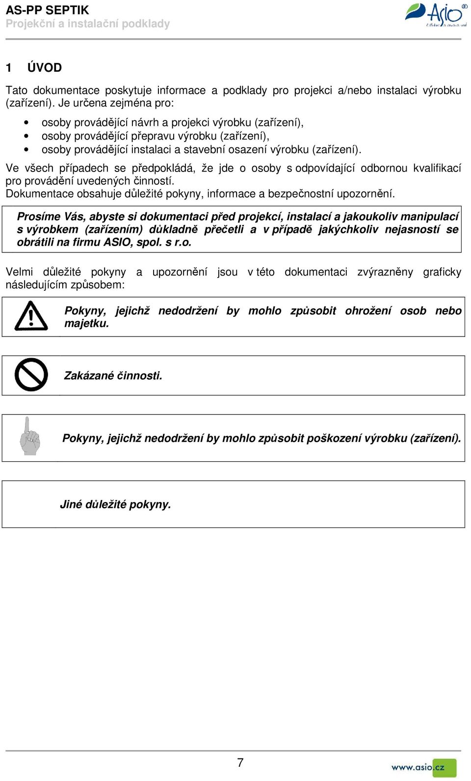 Ve všech případech se předpokládá, že jde o osoby s odpovídající odbornou kvalifikací pro provádění uvedených činností. Dokumentace obsahuje důležité pokyny, informace a bezpečnostní upozornění.