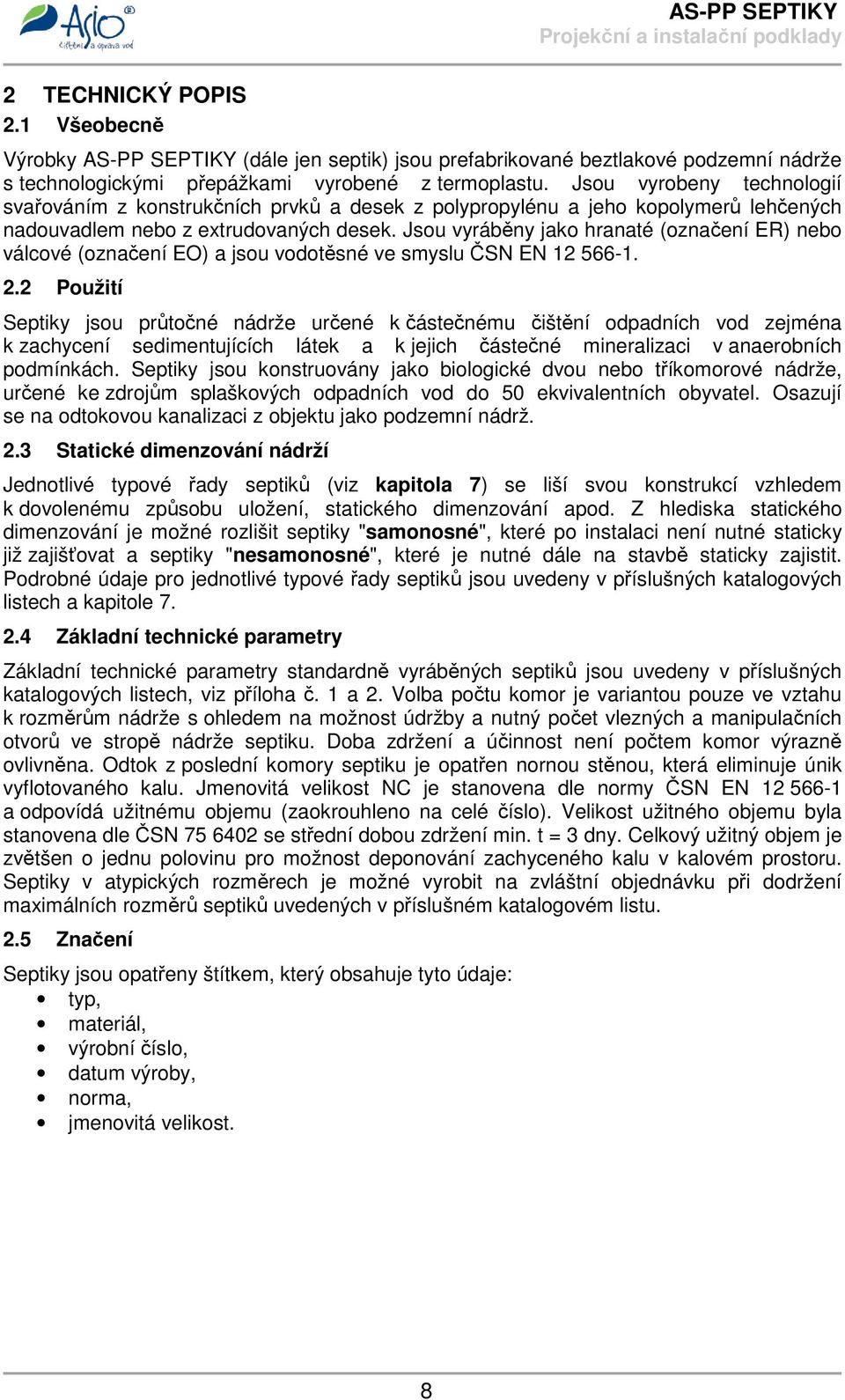 Jsou vyráběny jako hranaté (označení ER) nebo válcové (označení EO) a jsou vodotěsné ve smyslu ČSN EN 12 566-1. 2.