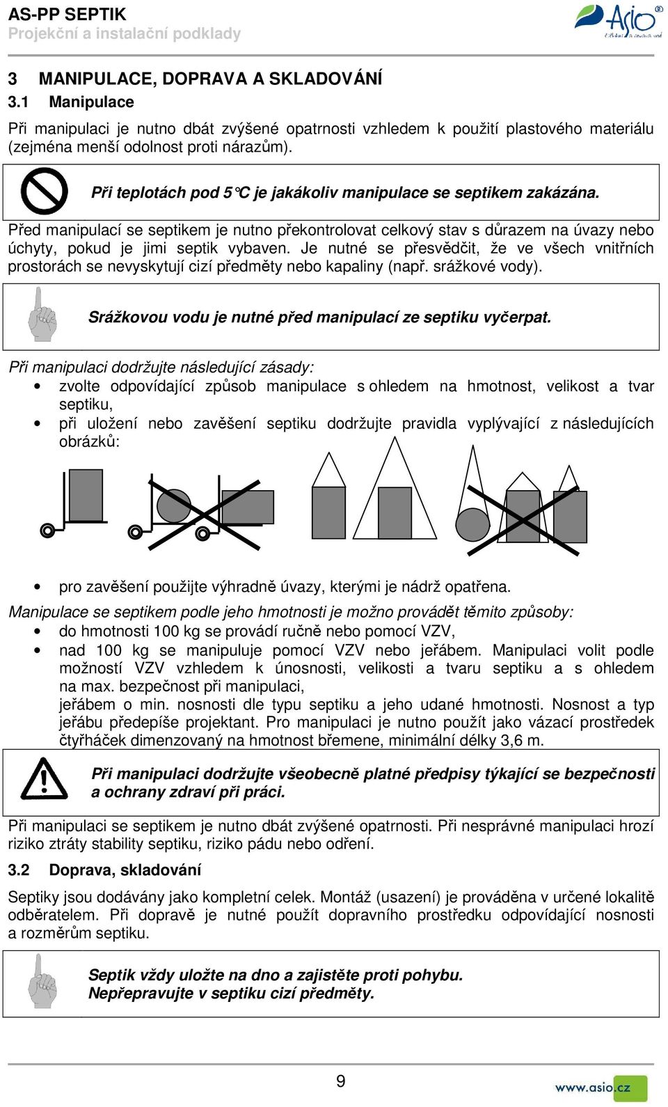 Je nutné se přesvědčit, že ve všech vnitřních prostorách se nevyskytují cizí předměty nebo kapaliny (např. srážkové vody). Srážkovou vodu je nutné před manipulací ze septiku vyčerpat.