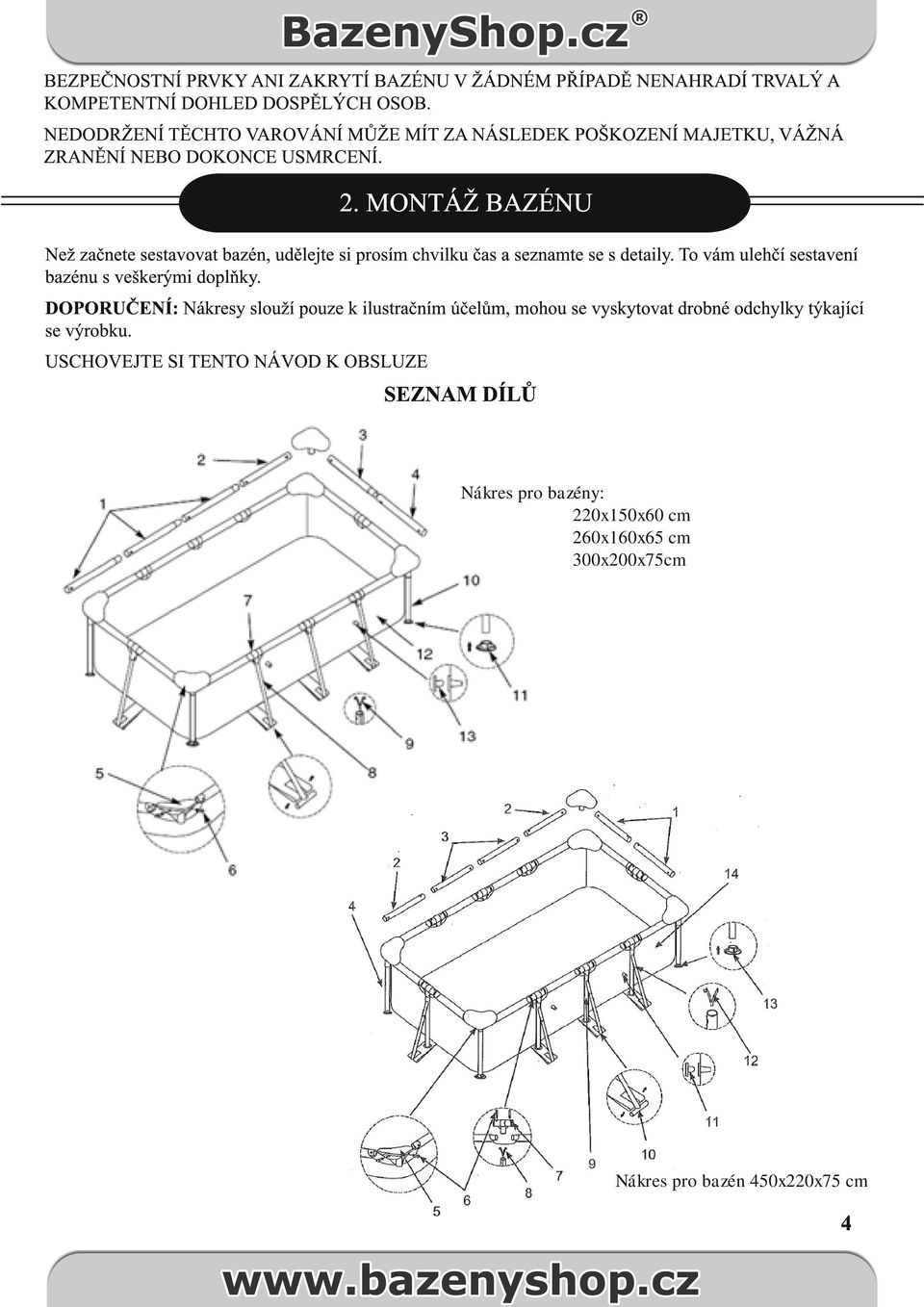 MONTÁŽ BAZÉNU Než začnete sestavovat bazén, udělejte si prosím chvilku čas a seznamte se s detaily. To vám ulehčí sestavení bazénu s veškerými doplňky.