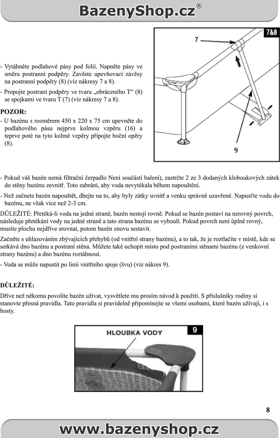 POZOR: - U bazénu s rozměrem 450 x 220 x 75 cm upevněte do podlahového pásu nejprve kolmou vzpěru (16) a teprve poté na tyto kolmé vzpěry připojte boční opěry (8).