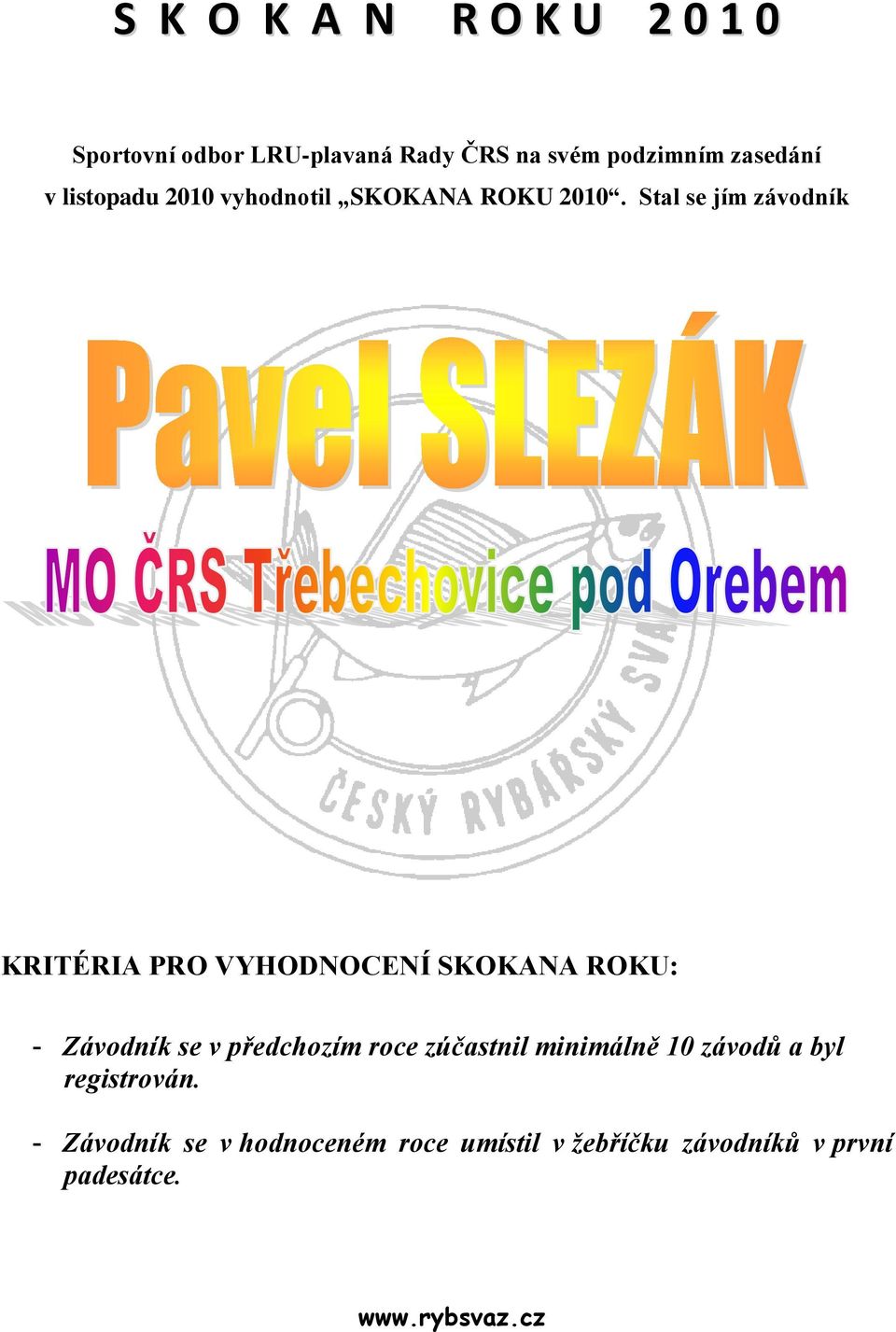 Stal se jím závodník KRITÉRIA PRO VYHODNOCENÍ SKOKANA ROKU: - Závodník se v předchozím