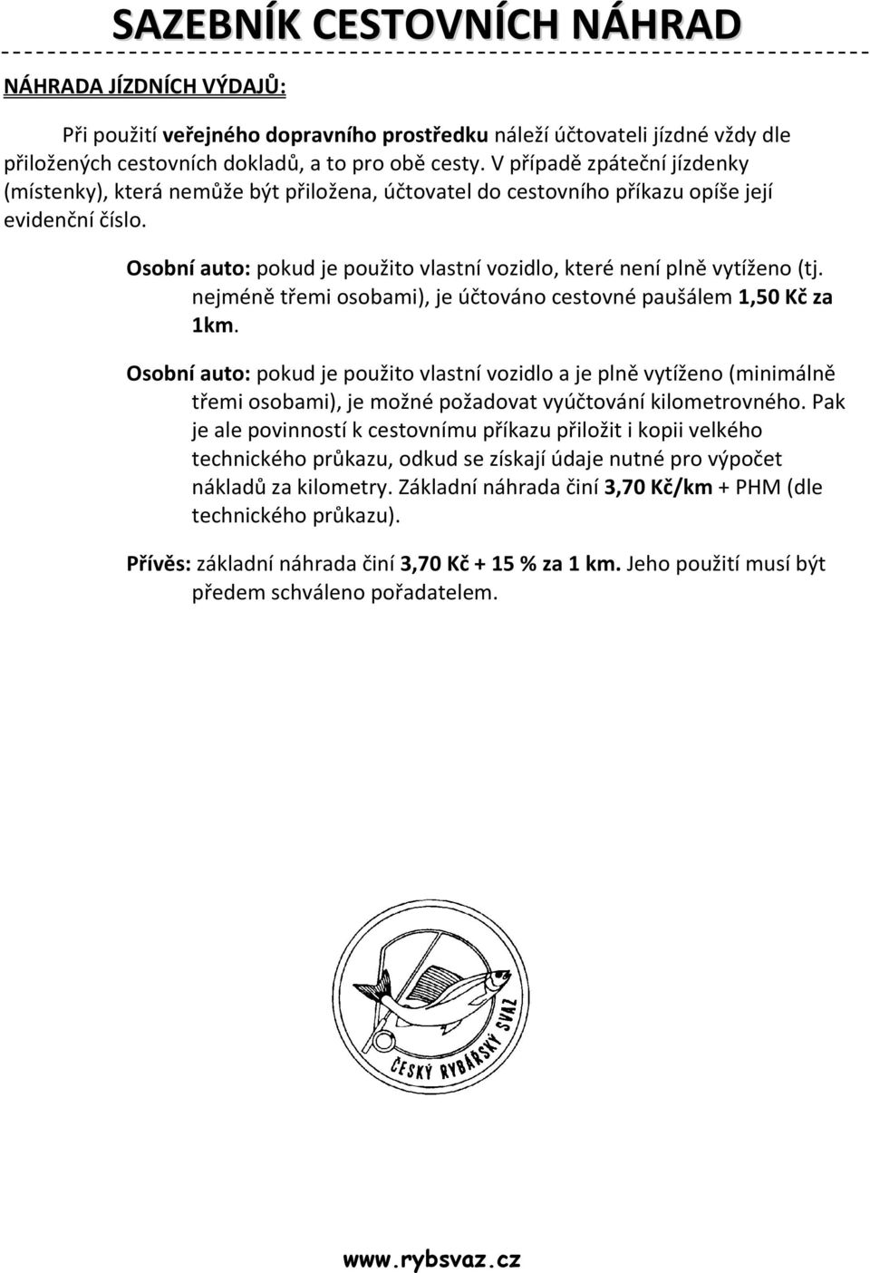 Osobní auto: pokud je použito vlastní vozidlo, které není plně vytíženo (tj. nejméně třemi osobami), je účtováno cestovné paušálem 1,50 Kč za 1km.