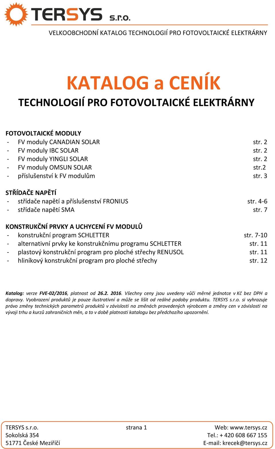 7 KONSTRUKČNÍ PRVKY A UCHYCENÍ FV MODULŮ - konstrukční program SCHLETTER str. 7-10 - alternativní prvky ke konstrukčnímu programu SCHLETTER str.