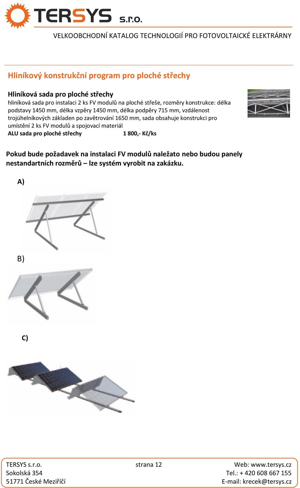 mm, sada obsahuje konstrukci pro umístění 2 ks FV modulů a spojovací materiál ALU sada pro ploché střechy 1 800,- Kč/ks Pokud bude požadavek na