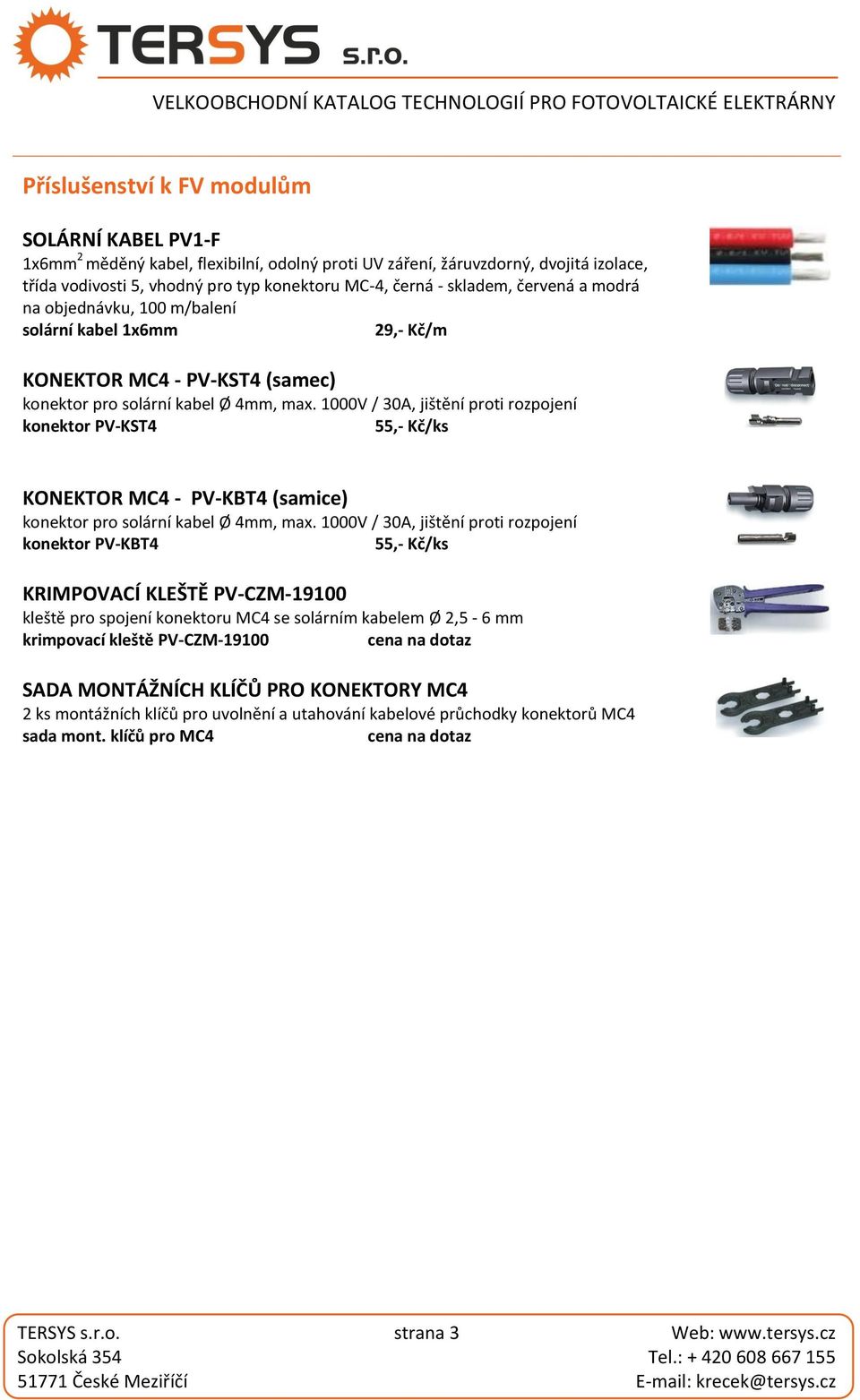 1000V / 30A, jištění proti rozpojení konektor PV-KST4 55,- Kč/ks KONEKTOR MC4 - PV-KBT4 (samice) konektor pro solární kabel Ø 4mm, max.