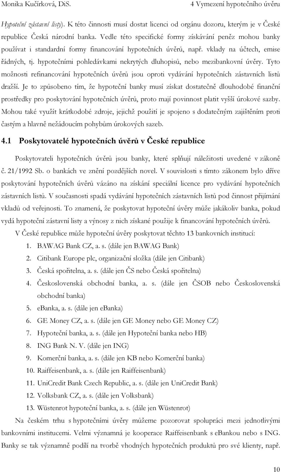 hypotečními pohledávkami nekrytých dluhopisů, nebo mezibankovní úvěry. Tyto možnosti refinancování hypotečních úvěrů jsou oproti vydávání hypotečních zástavních listů dražší.