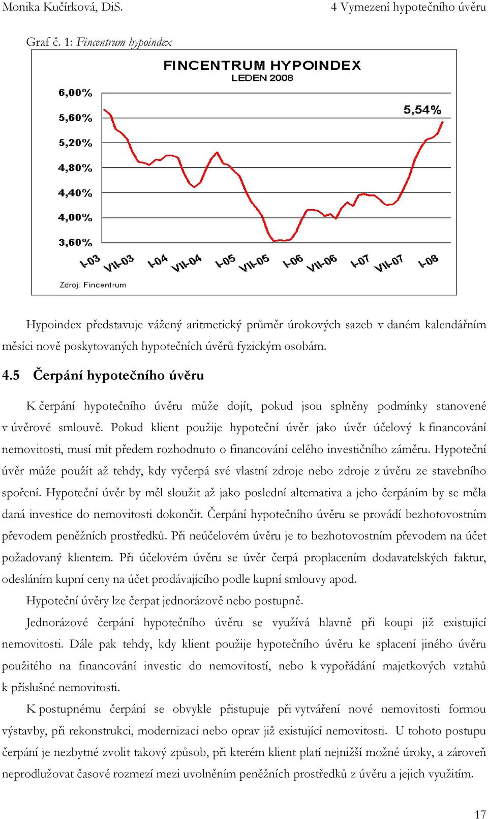 5 Čerpání hypotečního úvěru K čerpání hypotečního úvěru může dojít, pokud jsou splněny podmínky stanovené v úvěrové smlouvě.