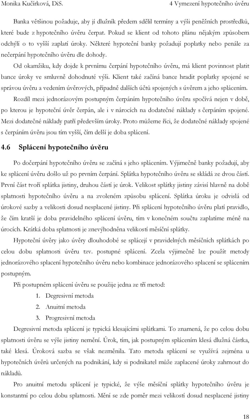 Od okamžiku, kdy dojde k prvnímu čerpání hypotečního úvěru, má klient povinnost platit bance úroky ve smluvně dohodnuté výši.