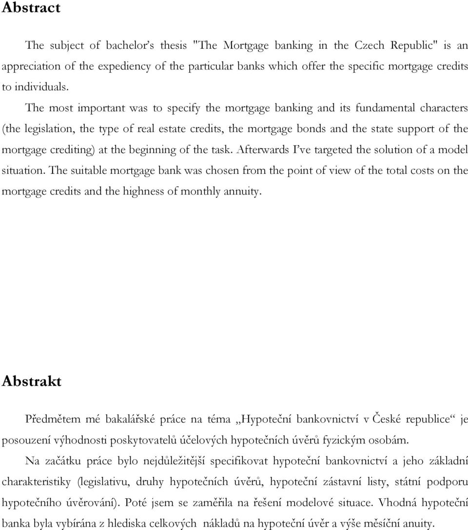 The most important was to specify the mortgage banking and its fundamental characters (the legislation, the type of real estate credits, the mortgage bonds and the state support of the mortgage