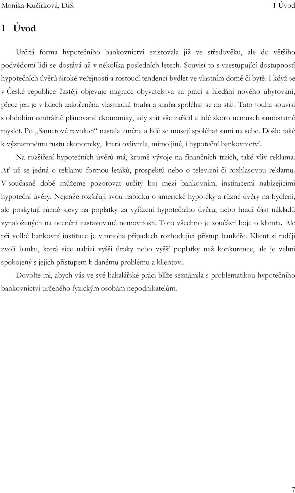 I když se v České republice častěji objevuje migrace obyvatelstva za prací a hledání nového ubytování, přece jen je v lidech zakořeněna vlastnická touha a snaha spoléhat se na stát.