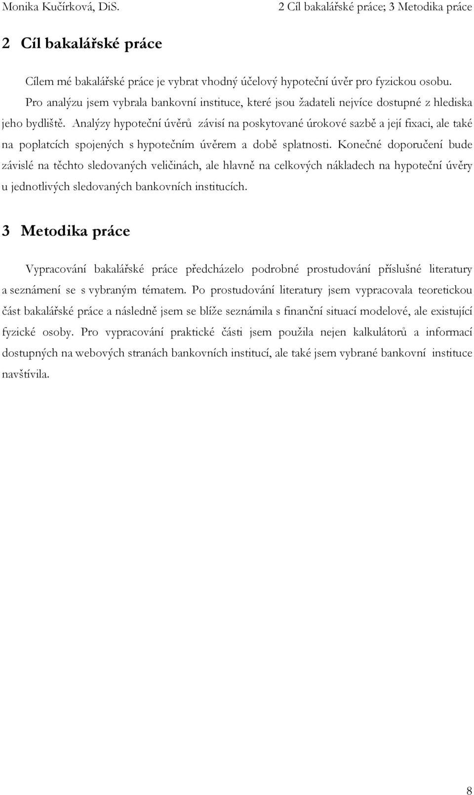 Analýzy hypoteční úvěrů závisí na poskytované úrokové sazbě a její fixaci, ale také na poplatcích spojených s hypotečním úvěrem a době splatnosti.