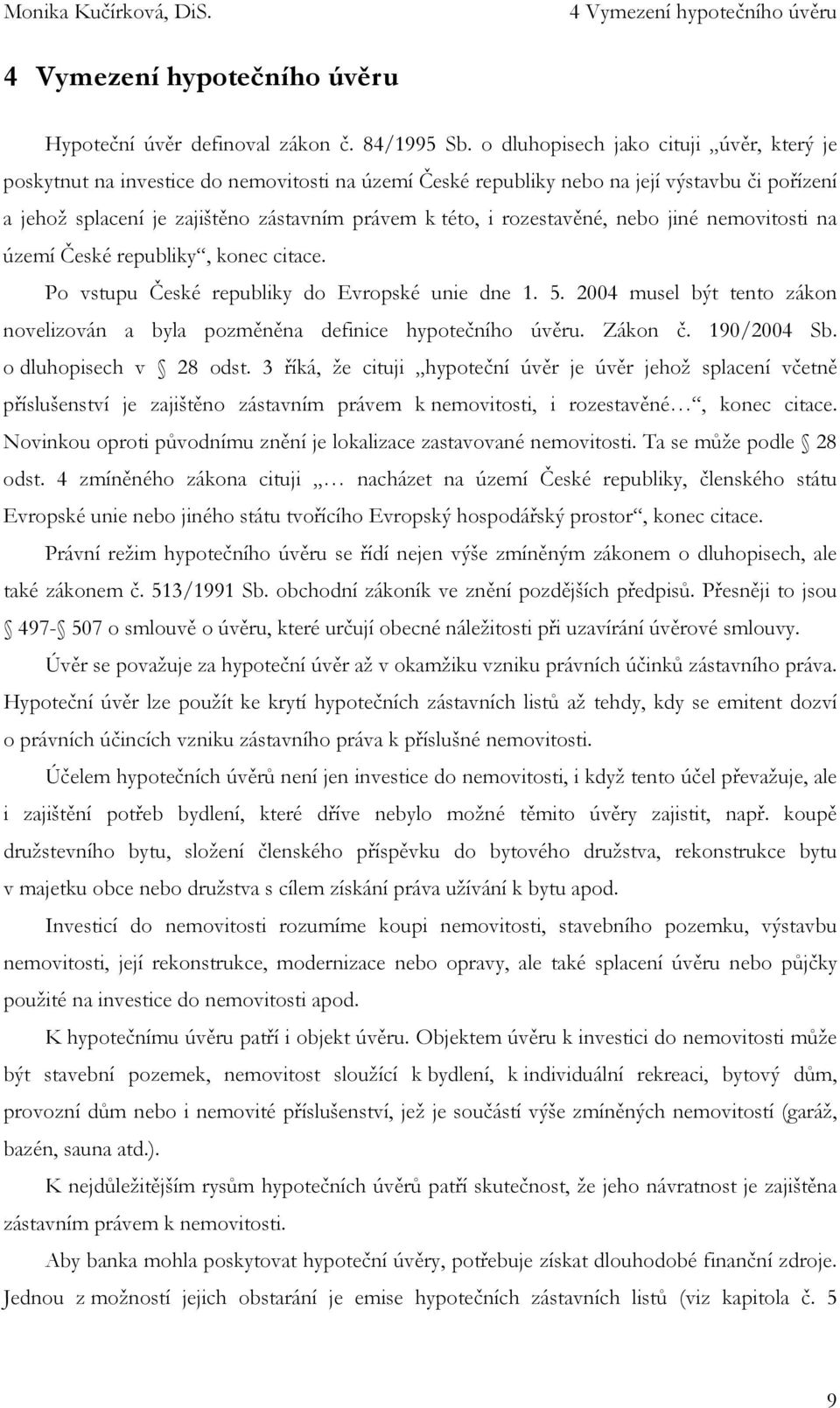 rozestavěné, nebo jiné nemovitosti na území České republiky, konec citace. Po vstupu České republiky do Evropské unie dne 1. 5.