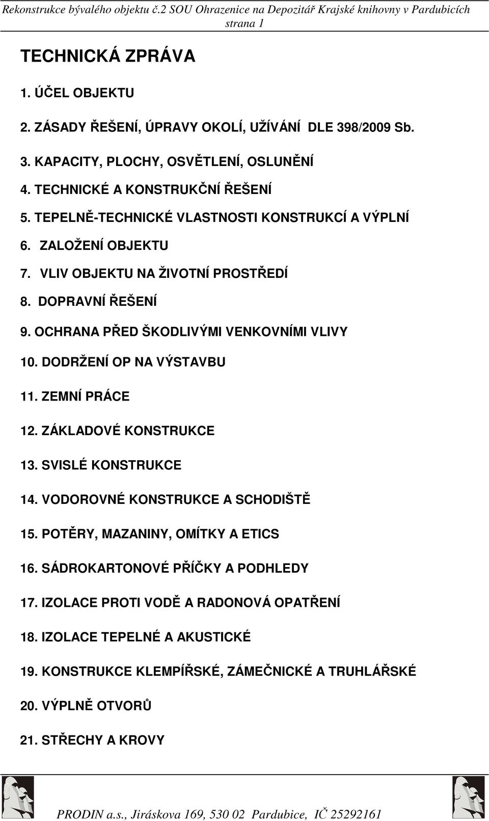 DODRŽENÍ OP NA VÝSTAVBU 11. ZEMNÍ PRÁCE 12. ZÁKLADOVÉ KONSTRUKCE 13. SVISLÉ KONSTRUKCE 14. VODOROVNÉ KONSTRUKCE A SCHODIŠTĚ 15. POTĚRY, MAZANINY, OMÍTKY A ETICS 16.