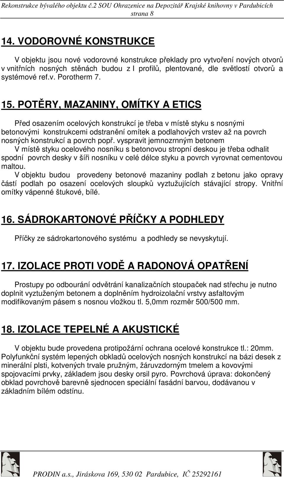 15. POTĚRY, MAZANINY, OMÍTKY A ETICS Před osazením ocelových konstrukcí je třeba v místě styku s nosnými betonovými konstrukcemi odstranění omítek a podlahových vrstev až na povrch nosných konstrukcí