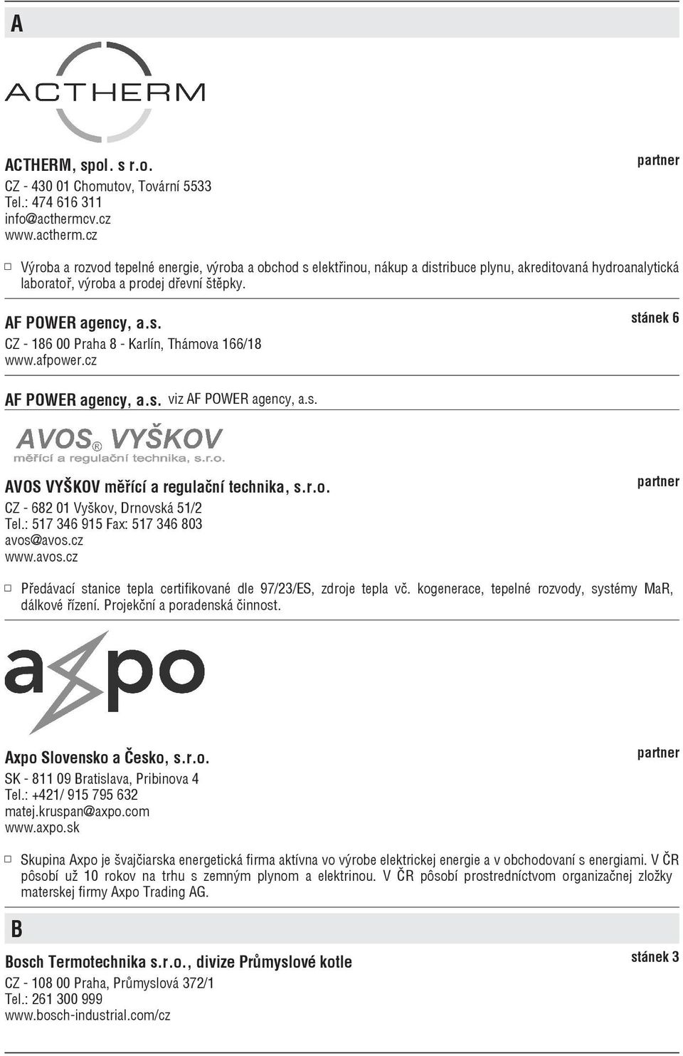 s. CZ - 186 00 Praha 8 - Karlín, Thámova 166/18 www.afpower.cz stánek 6 AF POWER agency, a.s. viz AF POWER agency, a.s. AVOS VYŠKOV měřící a regulační technika, s.r.o. CZ - 682 01 Vyškov, Drnovská 51/2 Tel.