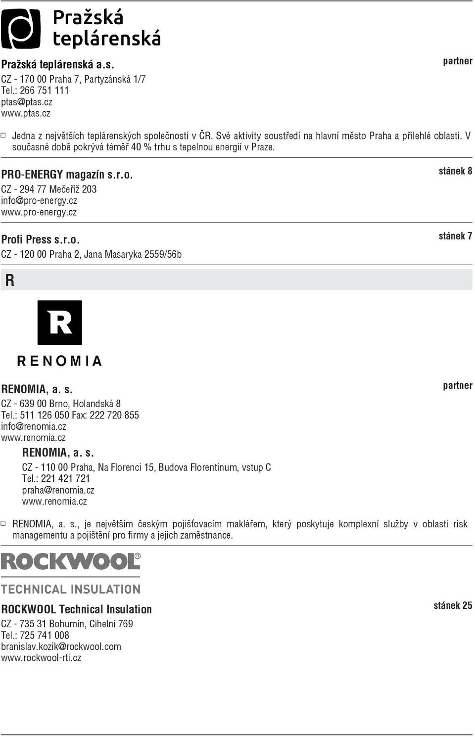 cz www.pro-energy.cz Profi Press s.r.o. CZ - 120 00 Praha 2, Jana Masaryka 2559/56b stánek 8 stánek 7 R RENOMIA, a. s. CZ - 639 00 Brno, Holandská 8 Tel.: 511 126 050 Fax: 222 720 855 info@renomia.