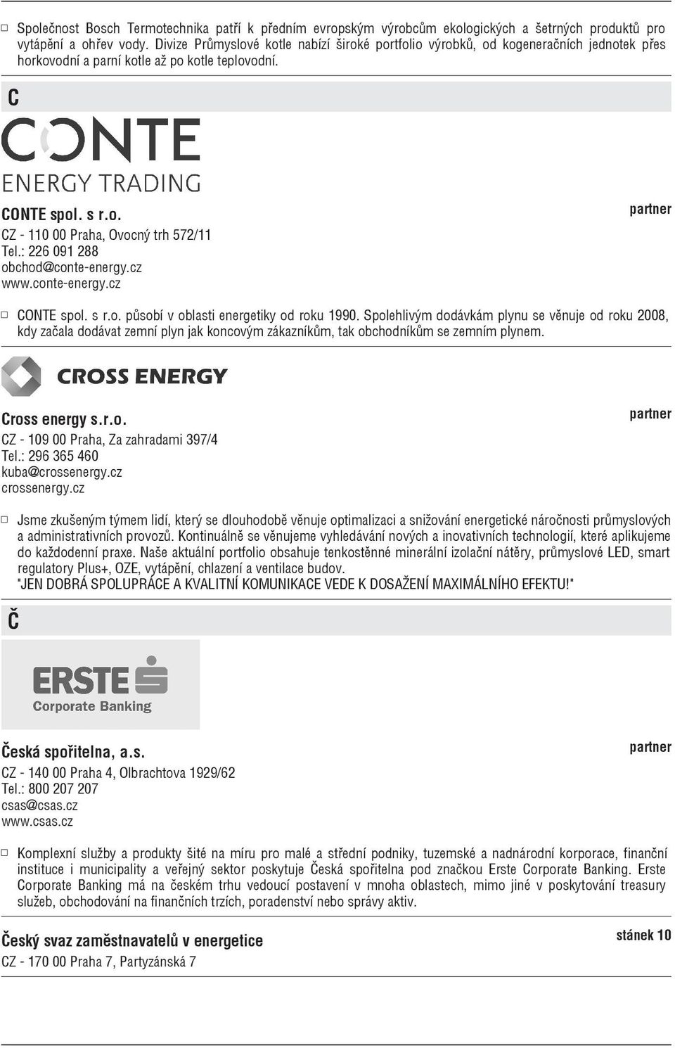 : 226 091 288 obchod@conte-energy.cz www.conte-energy.cz CONTE spol. s r.o. působí v oblasti energetiky od roku 1990.