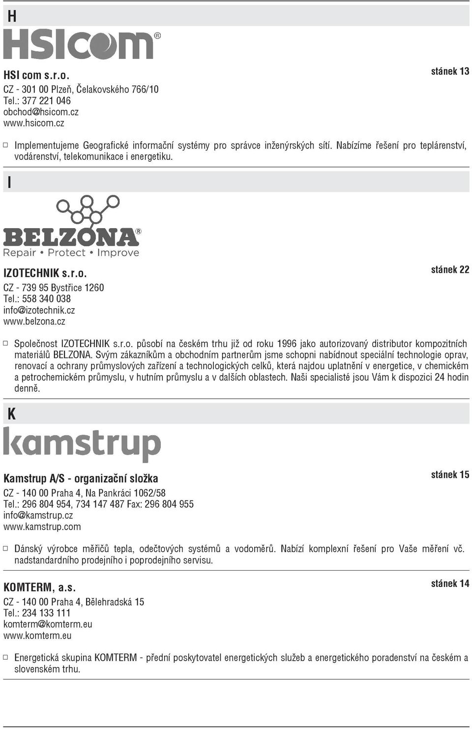 cz stánek 22 Společnost IZOTECHNIK s.r.o. působí na českém trhu již od roku 1996 jako autorizovaný distributor kompozitních materiálů BELZONA.