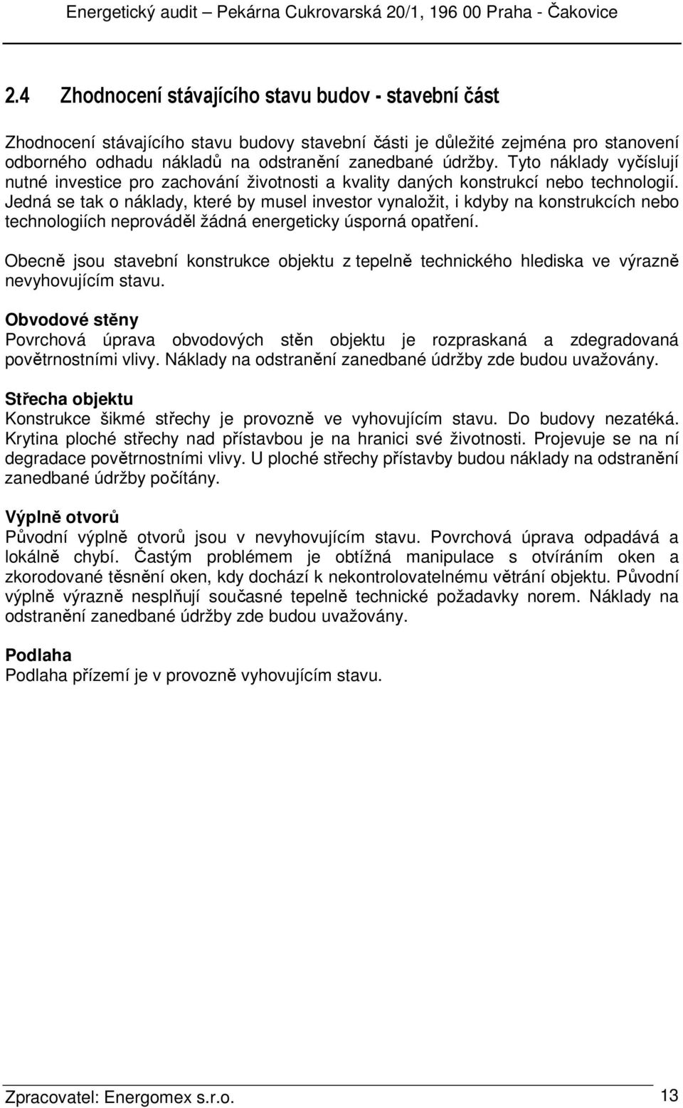 Jedná se tak o náklady, které by musel investor vynaložit, i kdyby na konstrukcích nebo technologiích neprováděl žádná energeticky úsporná opatření.