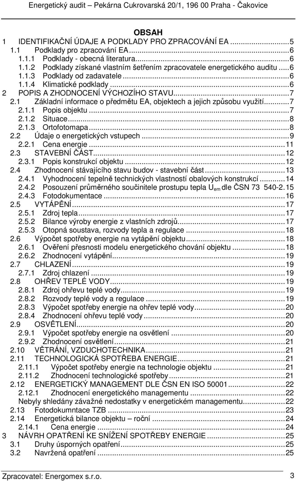 .. 7 2.1.2 Situace... 8 2.1.3 Ortofotomapa... 8 2.2 Údaje o energetických vstupech... 9 2.2.1 Cena energie... 11 2.3 STAVEBNÍ ČÁST... 12 2.3.1 Popis konstrukcí objektu... 12 2.4 Zhodnocení stávajícího stavu budov - stavební část.