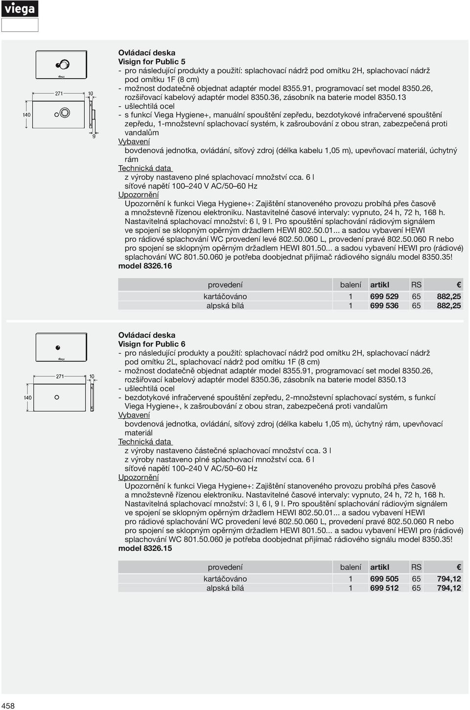 13 ušlechtilá ocel s funkcí Viega Hygiene+, manuální spouštění zepředu, bezdotykové infračervené spouštění zepředu, 1-množstevní splachovací systém, k zašroubování z obou stran, zabezpečená proti