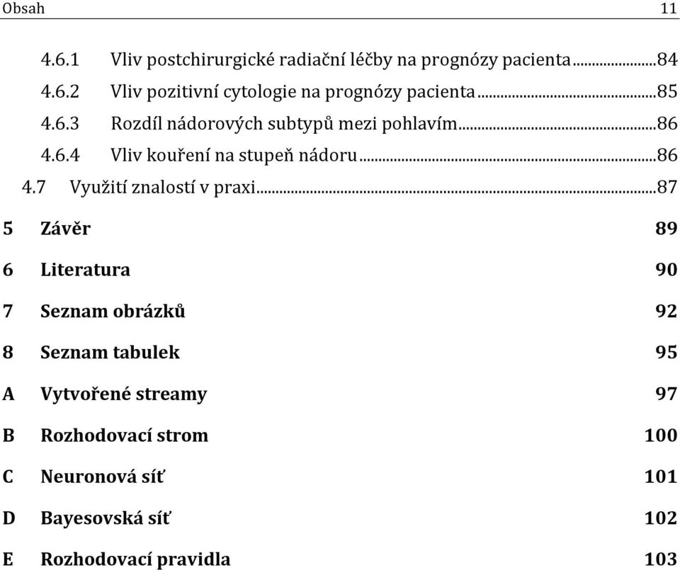 .. 87 5 Závěr 89 6 Literatura 90 7 Seznam obrázků 92 8 Seznam tabulek 95 A Vytvořené streamy 97 B Rozhodovací