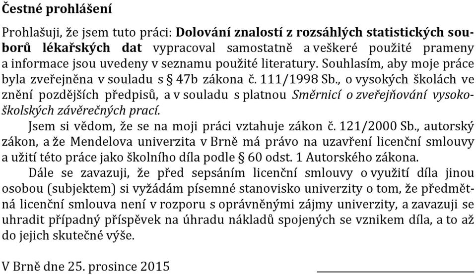 , o vysokých školách ve znění pozdějších předpisů, a v souladu s platnou Směrnicí o zveřejňování vysokoškolských závěrečných prací. Jsem si vědom, že se na moji práci vztahuje zákon č. 121/2000 Sb.