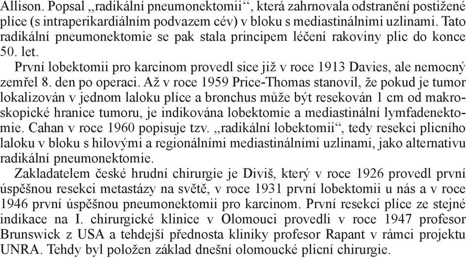 Až v roce 1959 Price-Thomas stanovil, že pokud je tumor lokalizován v jednom laloku plíce a bronchus může být resekován 1 cm od makroskopické hranice tumoru, je indikována lobektomie a mediastinální