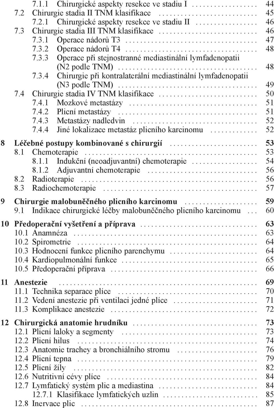 .. 49 7.4 Chirurgie stadia IV TNM klasifikace... 50 7.4.1 Mozkové metastázy... 51 7.4.2 Plicní metastázy... 51 7.4.3 Metastázy nadledvin... 52 7.4.4 Jiné lokalizace metastáz plicního karcinomu.