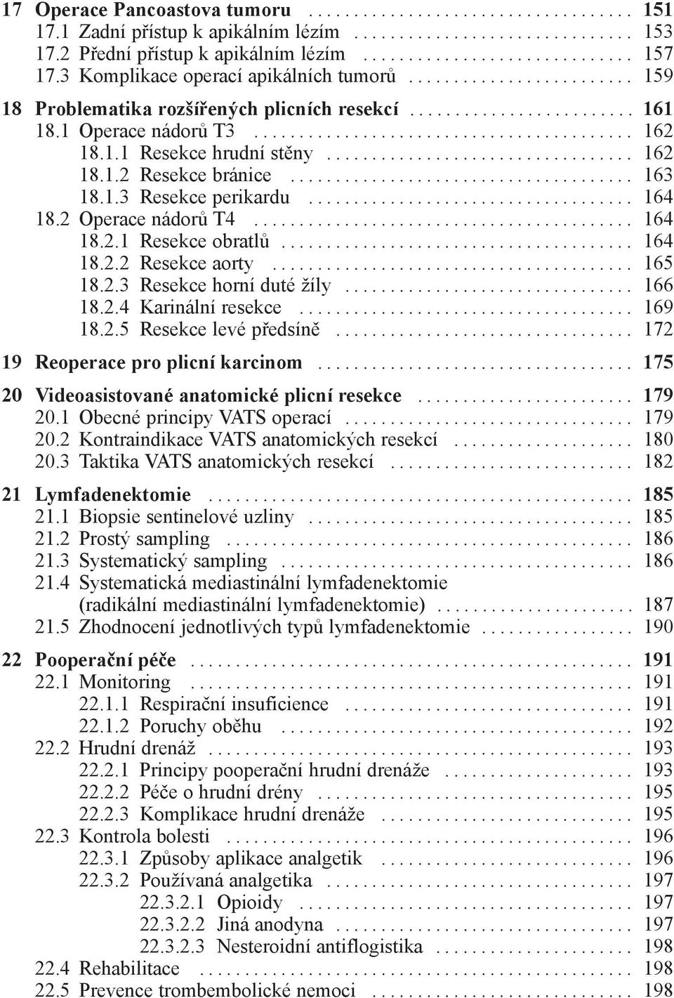 2 Operace nádorů T4... 164 18.2.1 Resekce obratlů... 164 18.2.2 Resekce aorty... 165 18.2.3 Resekce horní duté žíly... 166 18.2.4 Karinální resekce... 169 18.2.5 Resekce levé předsíně.