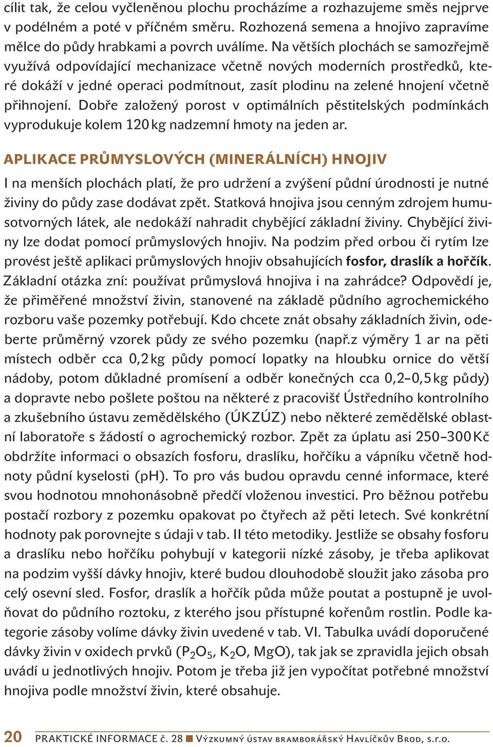 Dobře založený porost v optimálních pěstitelských podmínkách vyprodukuje kolem 120 kg nadzemní hmoty na jeden ar.