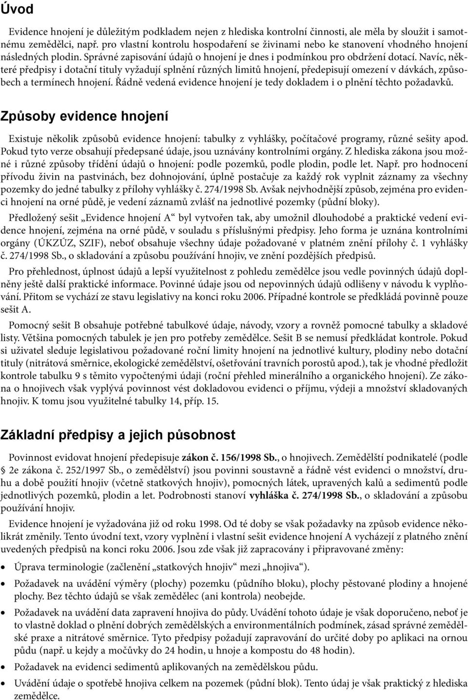 avíc, některé předpisy i dotační tituly vyžadují splnění různých limitů hnojení, předepisují omezení v dávkách, způsobech a termínech hnojení.