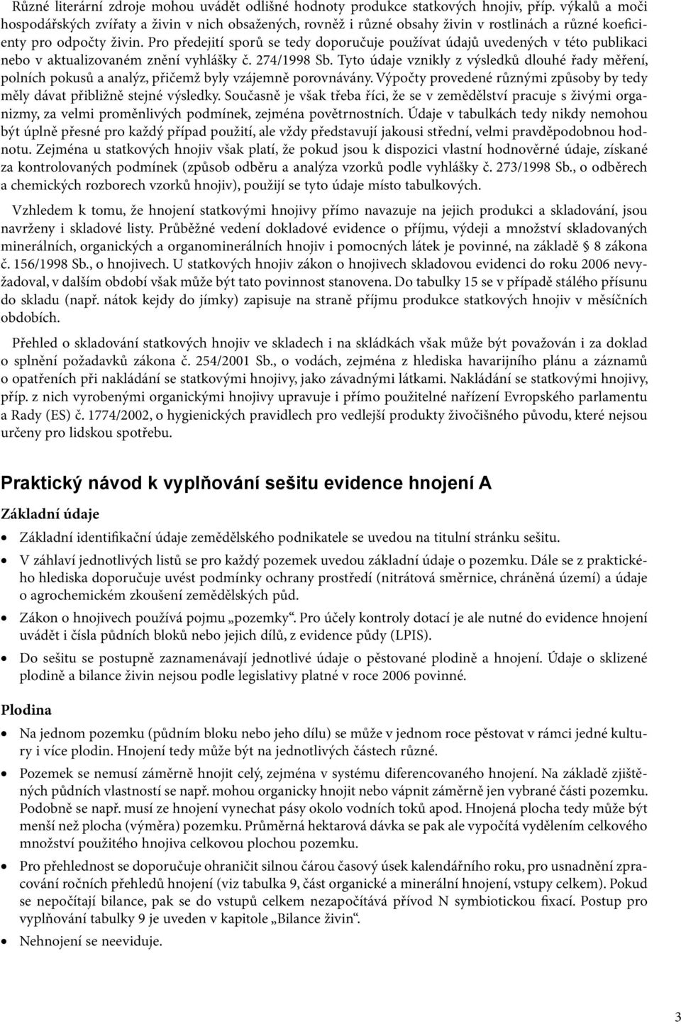 Pro předejití sporů se tedy doporučuje používat údajů uvedených v této publikaci nebo v aktualizovaném znění vyhlášky č. 274/1998 Sb.