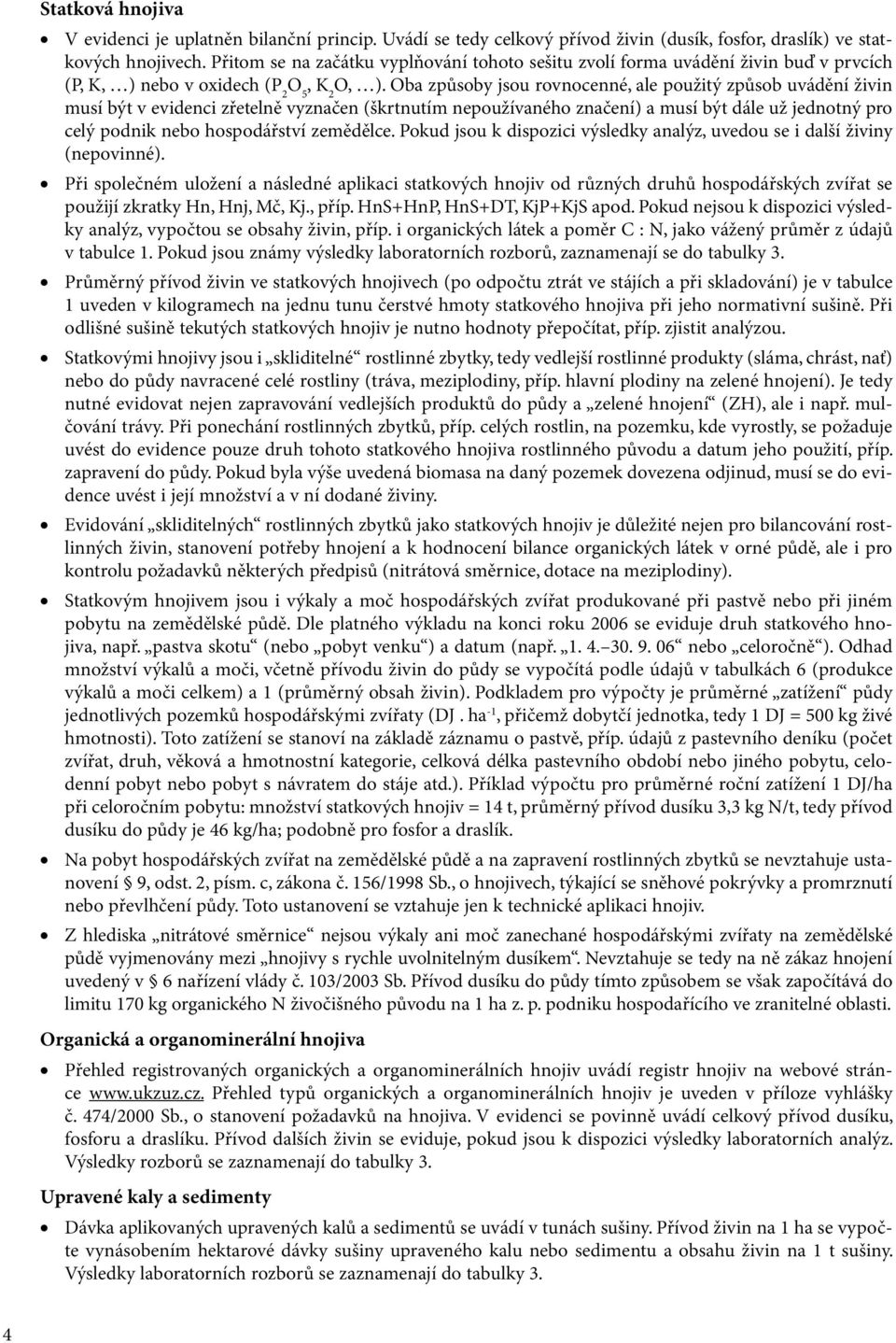 Oba způsoby jsou rovnocenné, ale použitý způsob uvádění živin musí být v evidenci zřetelně vyznačen (škrtnutím nepoužívaného značení) a musí být dále už jednotný pro celý podnik nebo hospodářství