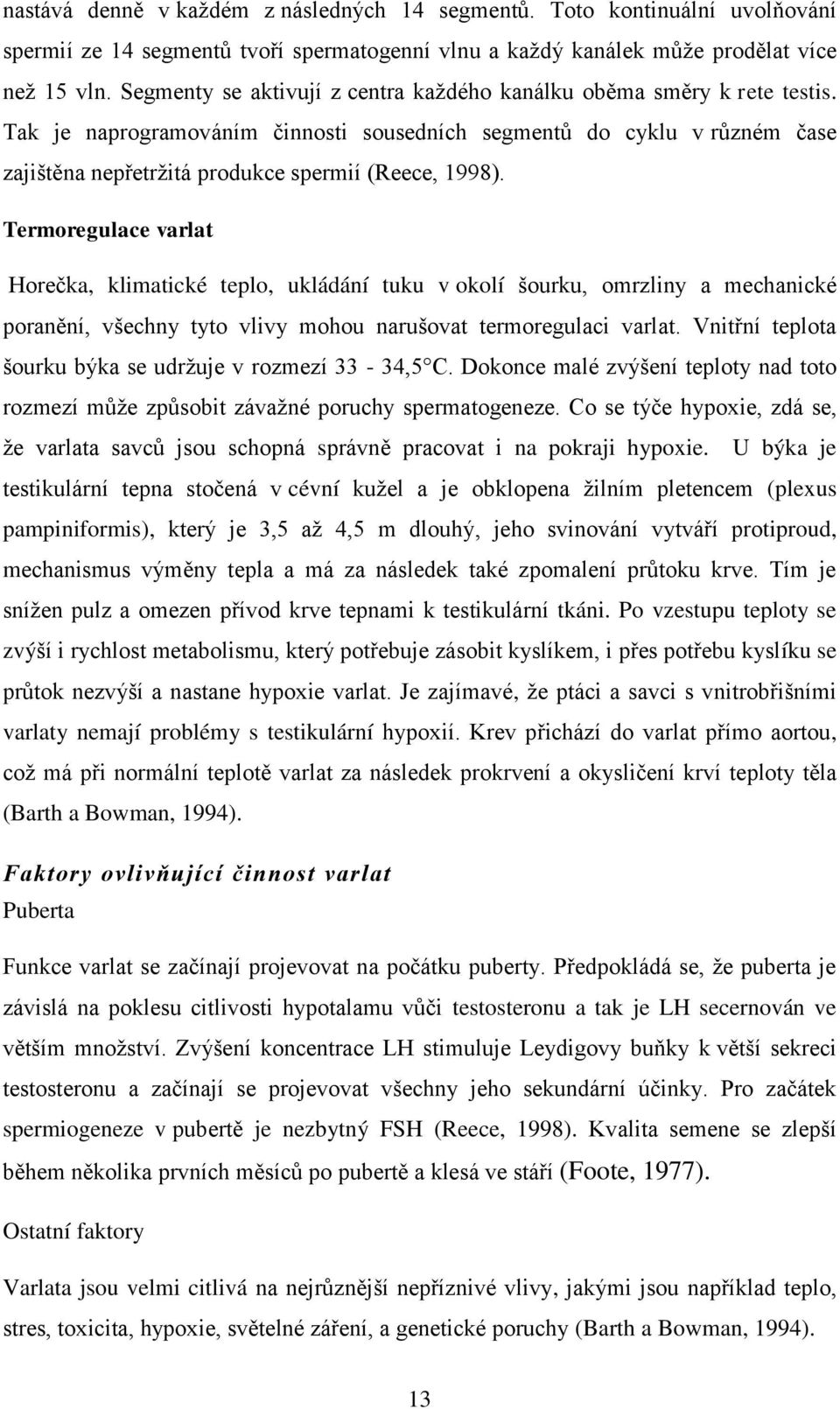 Tak je naprogramováním činnosti sousedních segmentů do cyklu v různém čase zajištěna nepřetrţitá produkce spermií (Reece, 1998).