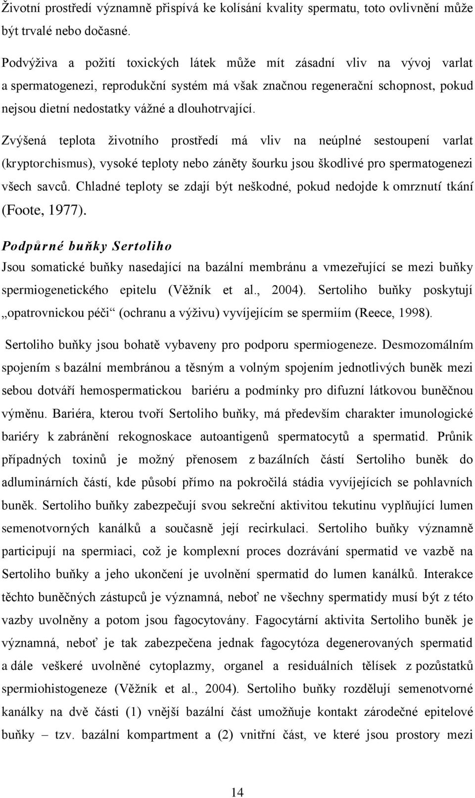 dlouhotrvající. Zvýšená teplota ţivotního prostředí má vliv na neúplné sestoupení varlat (kryptorchismus), vysoké teploty nebo záněty šourku jsou škodlivé pro spermatogenezi všech savců.