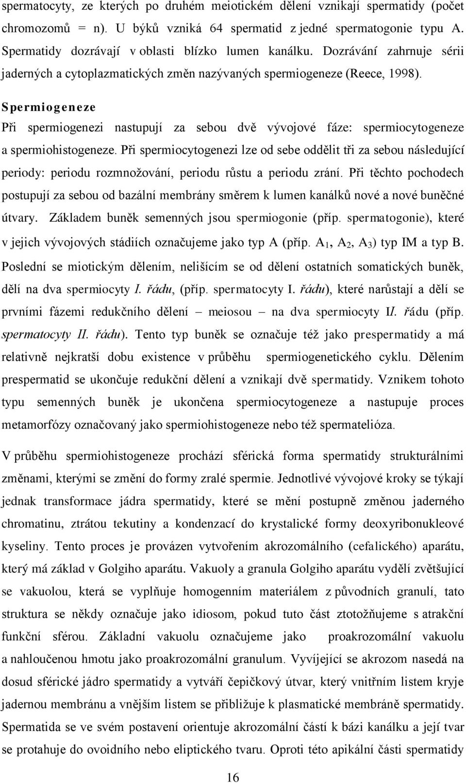 Spermiogeneze Při spermiogenezi nastupují za sebou dvě vývojové fáze: spermiocytogeneze a spermiohistogeneze.