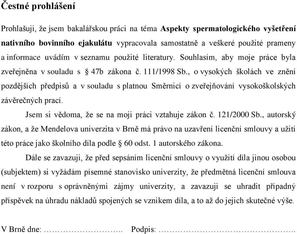 , o vysokých školách ve znění pozdějších předpisů a v souladu s platnou Směrnicí o zveřejňování vysokoškolských závěrečných prací. Jsem si vědoma, ţe se na moji práci vztahuje zákon č. 121/2000 Sb.