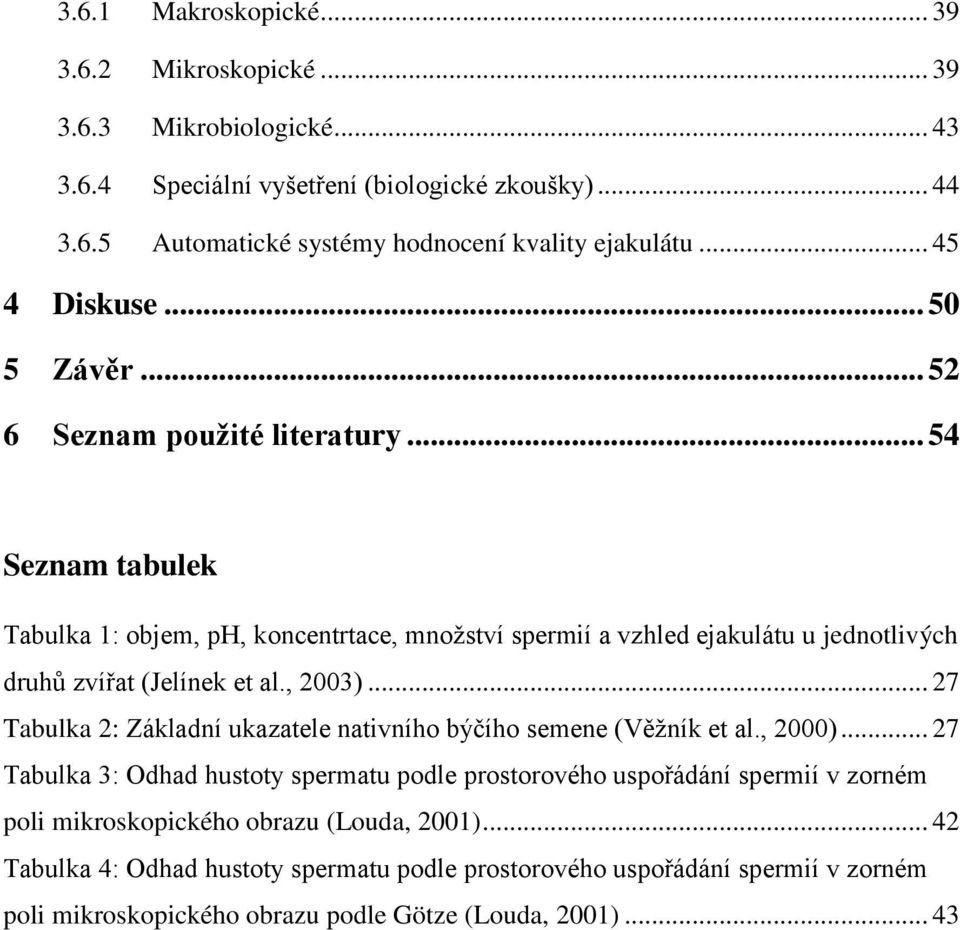 .. 54 Seznam tabulek Tabulka 1: objem, ph, koncentrtace, mnoţství spermií a vzhled ejakulátu u jednotlivých druhů zvířat (Jelínek et al., 2003).