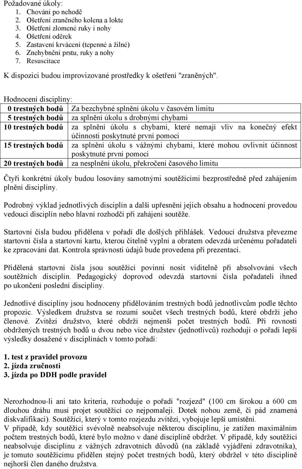 0 trestných bodů Za bezchybné splnění úkolu v časovém limitu 5 trestných bodů za splnění úkolu s drobnými chybami 10 trestných bodů za splnění úkolu s chybami, které nemají vliv na konečný efekt