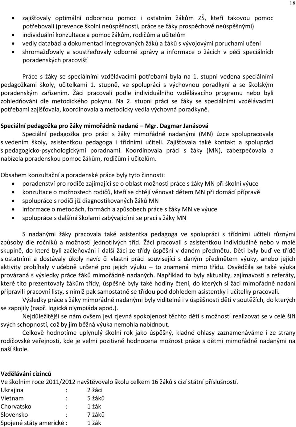 poradenských pracovišť Práce s žáky se speciálními vzdělávacími potřebami byla na 1. stupni vedena speciálními pedagožkami školy, učitelkami 1.