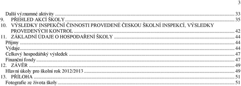 ZÁKLADNÍ ÚDAJE O HOSPODAŘENÍ ŠKOLY... 44 Příjmy... 44 Výdaje... 44 Celkový hospodářský výsledek.