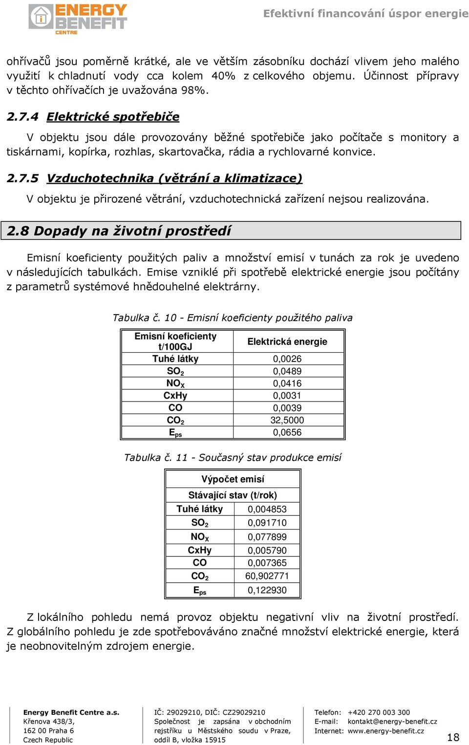 5 Vzduchotechnika (větrání a klimatizace) V objektu je přirozené větrání, vzduchotechnická zařízení nejsou realizována. 2.