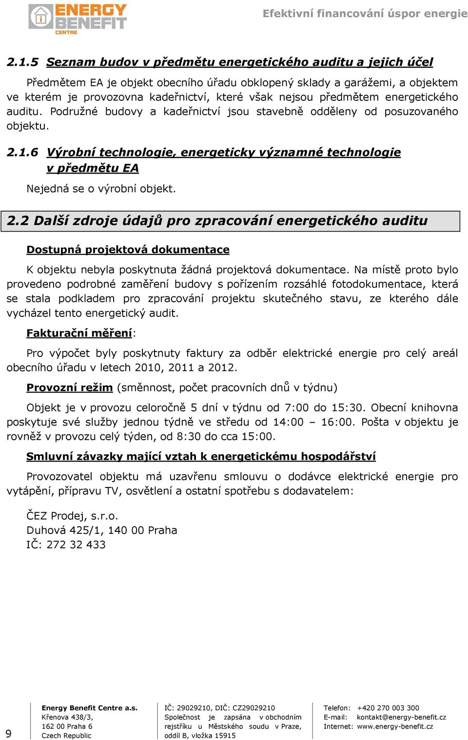 6 Výrobní technologie, energeticky významné technologie v předmětu EA Nejedná se o výrobní objekt. 2.